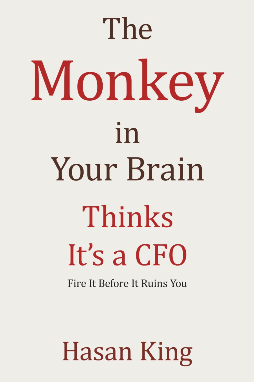 THE MONKEY IN YOUR BRAIN THINKS IT'S A CFO: Fire It Before It Ruins You