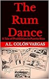 The Rum Dance: A Tale of Prohibition in Puerto Rico (English...