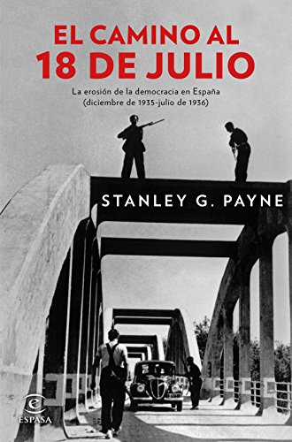 El camino al 18 de julio: La erosión de la democrácia en España (diciembre de 1935 - julio de 193 El camino al 18 de julio: La erosión de la democrácia en España (diciembre de 1935 - julio de 193
