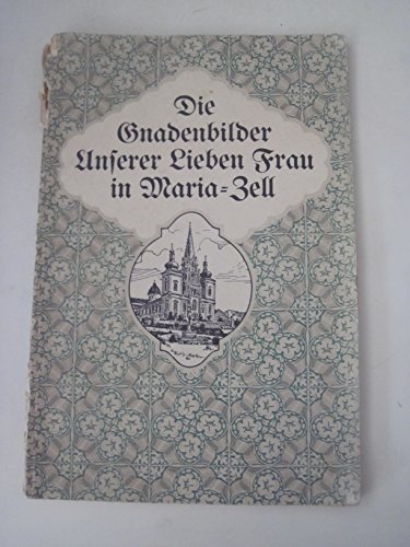 Die Gnadenbilder Unserer Lieben Frau in Maria-Zell.