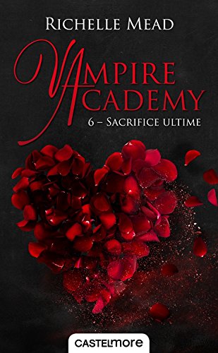 Vampire Academy, T6 : Sacrifice ultime Vampire Academy, T6 : Sacrifice ultime