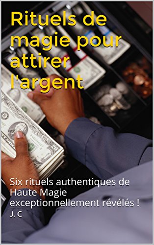 Rituels de magie pour attirer l'argent: six rituels authentiques de haute magie exceptionnellement révélés !