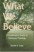 What We Believe (A Layperson's Guide To Wesleyan Holiness Theology) B0006RL7U4 Book Cover