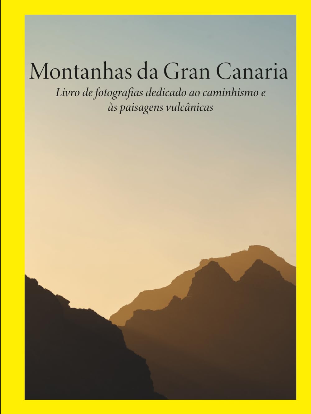 Montanhas da Gran Canaria: Livro de fotografias dedicado ao caminhismo e às paisagens vulcânicas: Tamadaba, Roque Nublo e Guguy