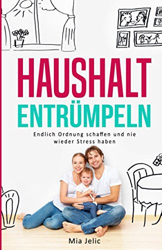 HAUSHALT ENTRÜMPELN: Haushalt meistern, organisieren, ausmisten und endlich Ordnung schaffen!
