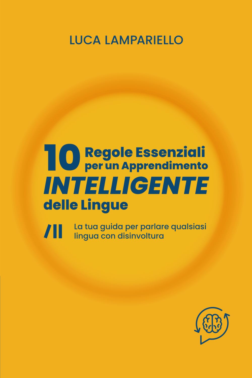 10 Regole Essenziali per un Apprendimento Intelligente delle Lingue: La tua guida per parlare qualsiasi lingua con disinvoltura