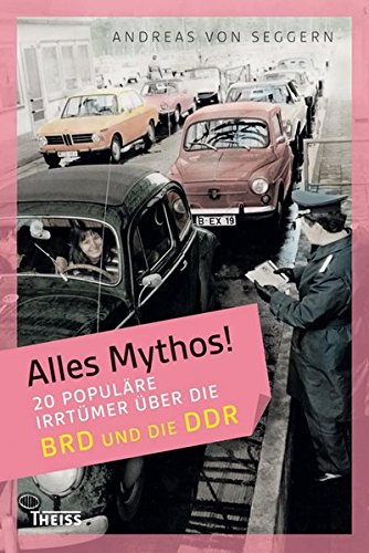 Alles Mythos! 20 populäre Irrtümer über die BRD und die DDR Alles Mythos! 20 populäre Irrtümer über die BRD und die DDR