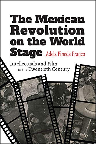 The Mexican Revolution on the World Stage: Intellectuals and Film in the Twentieth Century (SUNY series in Latin American Cinema)      Kindle Edition