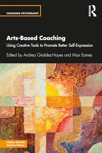 Arts-Based Coaching: Using Creative Tools to Promote Better Self-Expression (Coaching Psychology)