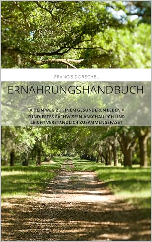 Ernährungshandbuch: Dein Weg zu einem gesünderen Leben - Fundiertes Fachwissen anschaulich und leicht verständlich zusammengefasst
