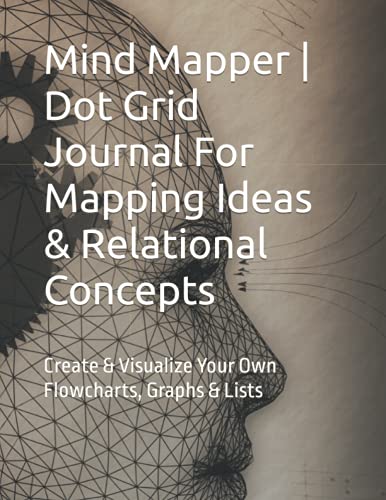 Mind Mapper | Dot Grid Journal For Mapping Ideas & Relational Concepts: Create & Visualize Your Own Flowcharts, Graphs & Lists