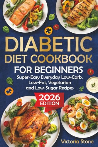 Diabetic Diet Cookbook for Beginners: Super-Easy Everyday Low-Carb, Low-Fat, Vegetarian and Low-Sugar Diabetic Recipes.