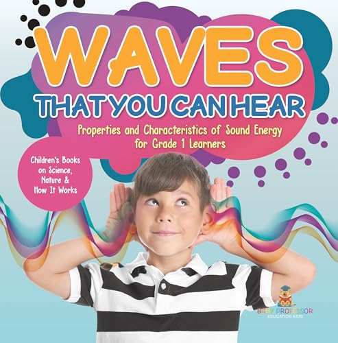 Waves That You Can Hear | Properties and Characteristics of Sound Energy for Grade 1 Learners | Children’s Books on Science, Nature & How It Works