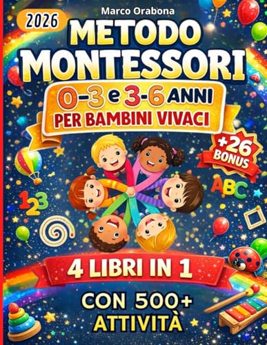  Metodo Montessori 0-3 e 3-6 anni per bambini vivaci 4 libri in 1 + 26 extra: Giochi in casa per educare alla libertà dei nostri piccoli con 500+ attività