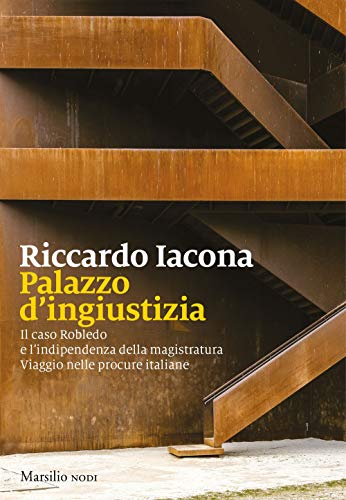 Palazzo d'ingiustizia. Il caso Robledo e l’indipendenza della magistratura. Viaggio nelle procure italiane