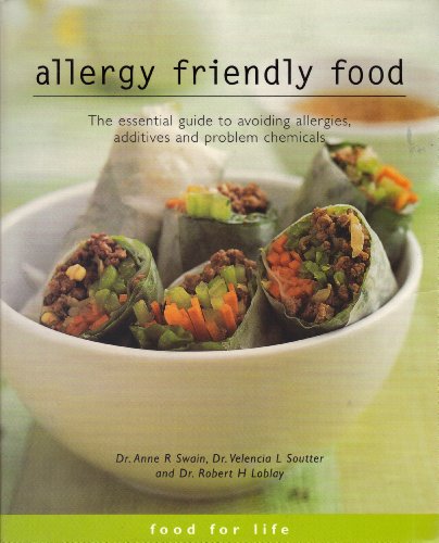 Allergy Friendly Food: The Essential Guide to Avoiding Allergies, Additives and Problem Chemicals: Dr. Anne R. Swain, Dr. Velencia L. Soutter, Dr Robert H. Loblay from Royal Prince Alfred Hospital allergy Unit