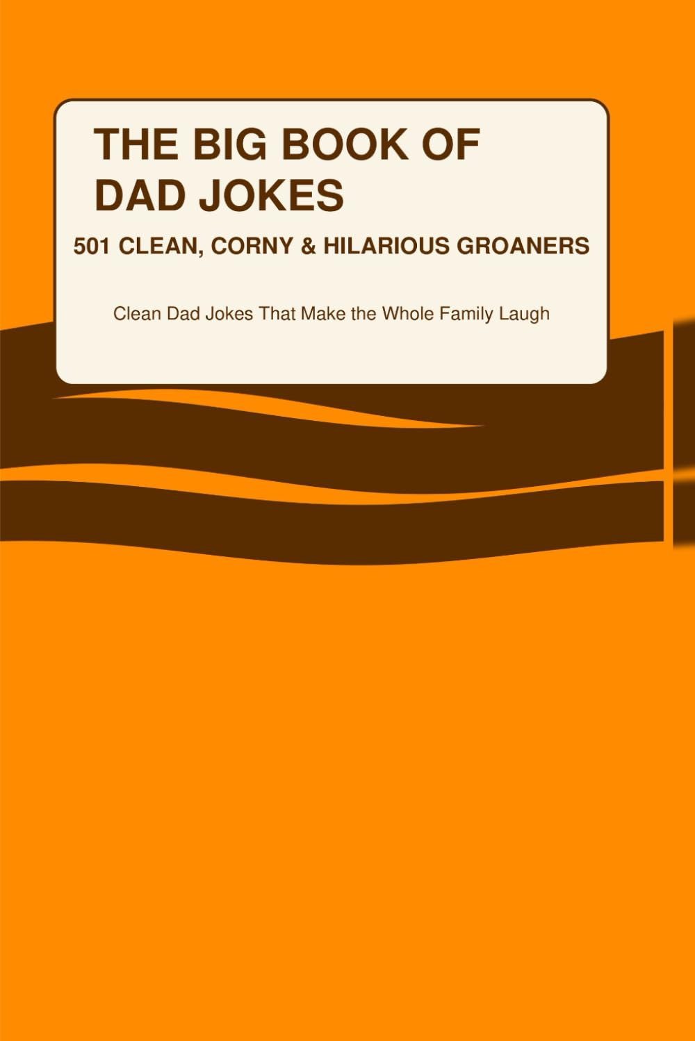 The Big Book of Dad Jokes: 501 CLEAN, CORNY & HILARIOUS GROANERS