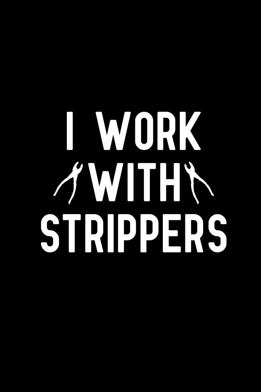 I Work With Strippers: Notebook to Write in for Father's Day, fathers day gifts for Electrician, Electrician journal, Electrician notebook, electrician dad gifts