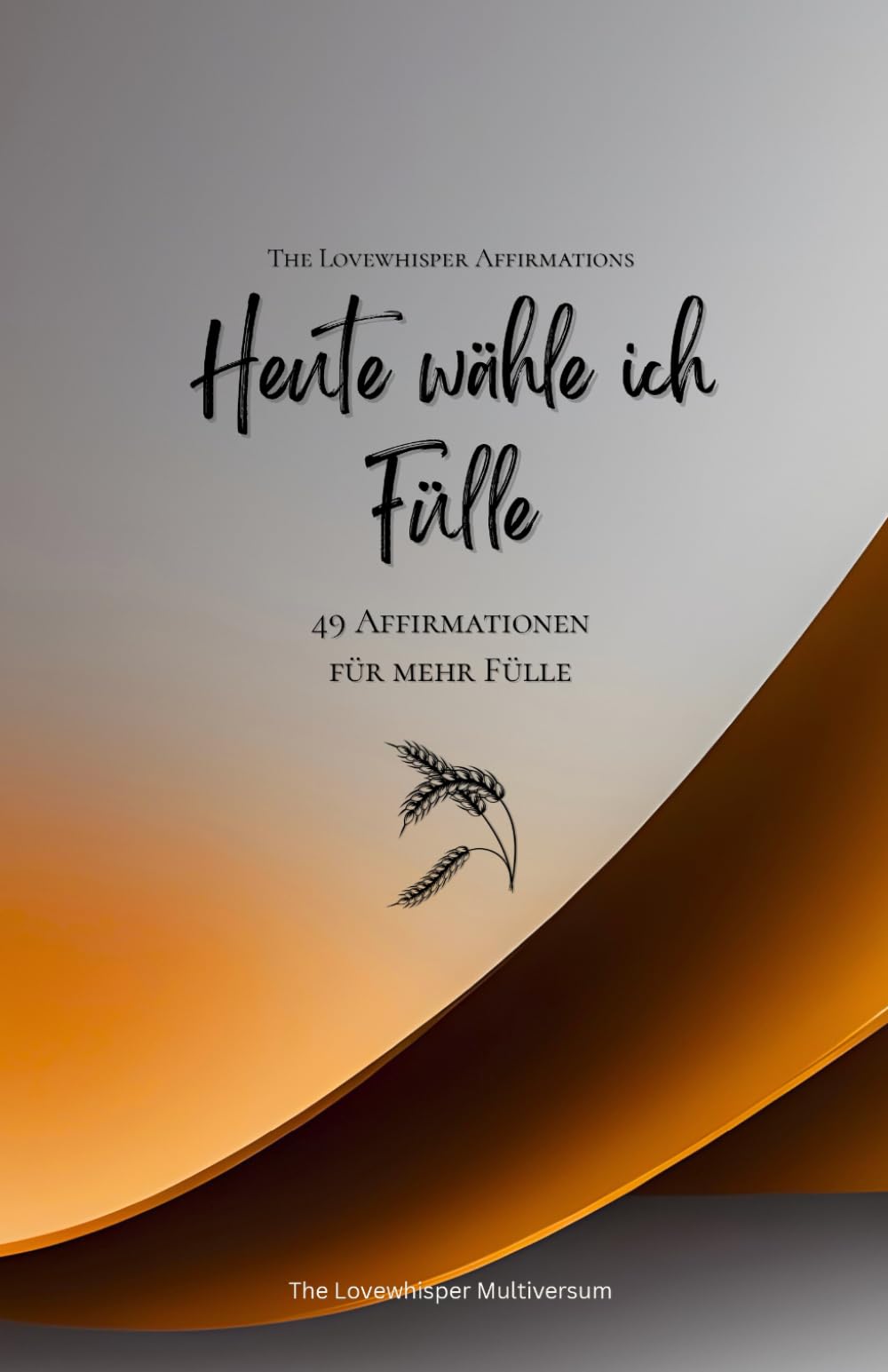 Heute wähle ich Fülle: 49 Affirmationen für mehr Fülle, Achtsamkeit, Wachstum, orange (Leben in Achtsamkeit)