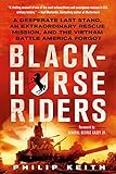 Blackhorse Riders: A Desperate Last Stand, an Extraordinary Rescue Mission, and the Vietnam Battle America Forgot