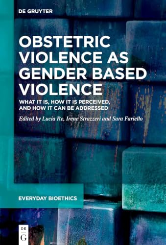 Obstetric Violence as Gender Based Violence: What it is, how it is perceived, and how it can be addressed (Everyday Bioethics, 1)