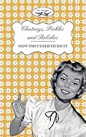 Chutneys, Pickles and Relishes - How They Used To Do It 147332064X Book Cover