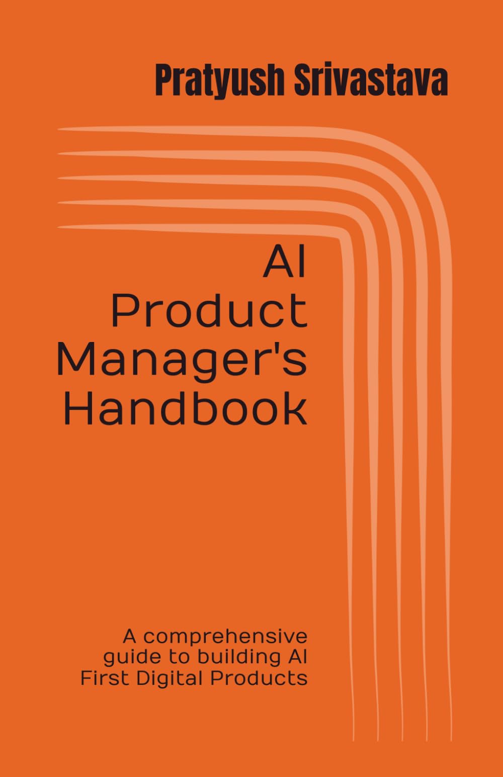AI Product Manager's Handbook: A comprehensive guide to building AI First Digital Products