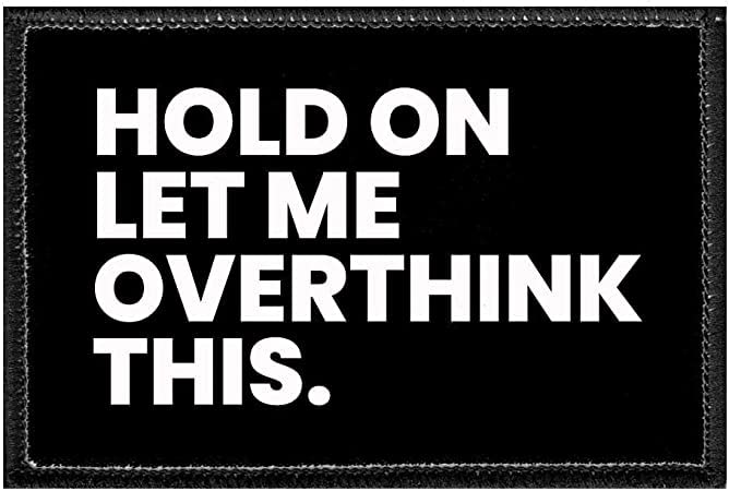 Hold On Let Me Overthink This | Hook and Loop Attach for Hats, Jeans, Vest, Coat | 2x3 in | Iron on Patch