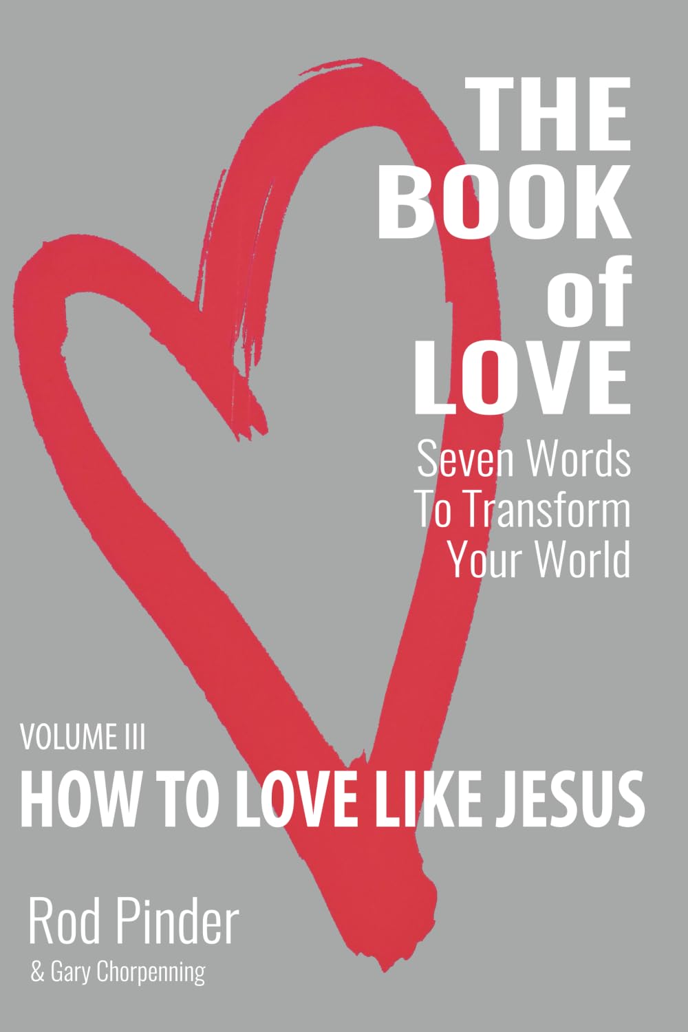 The Book of Love; Seven Words to Transform Your World: Vol Three: How To Love Like Jesus