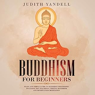 Buddhism for Beginners: Plain and Simple Guide to Buddhist Philosophy Including Zen Teachings, Tibetan Buddhism, and Mindfulness Meditation