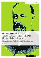180. Geburtstag von Josef STEFAN: Physiker, Lehrer, Mensch: Der bedeutendste Physikpionier K�rntens in einer �bernationalen Habsburgermonarchie der Universit�t Wien 3656868913 Book Cover