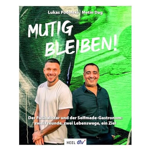 Mutig bleiben: Der Fußballstar und der Selfmade-Gastronom: zwei Freunde, zwei Lebenswege, ein Ziel