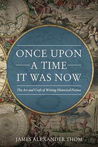 Once Upon a Time It Was Now: The Art & Craft of Writing Historical Fiction