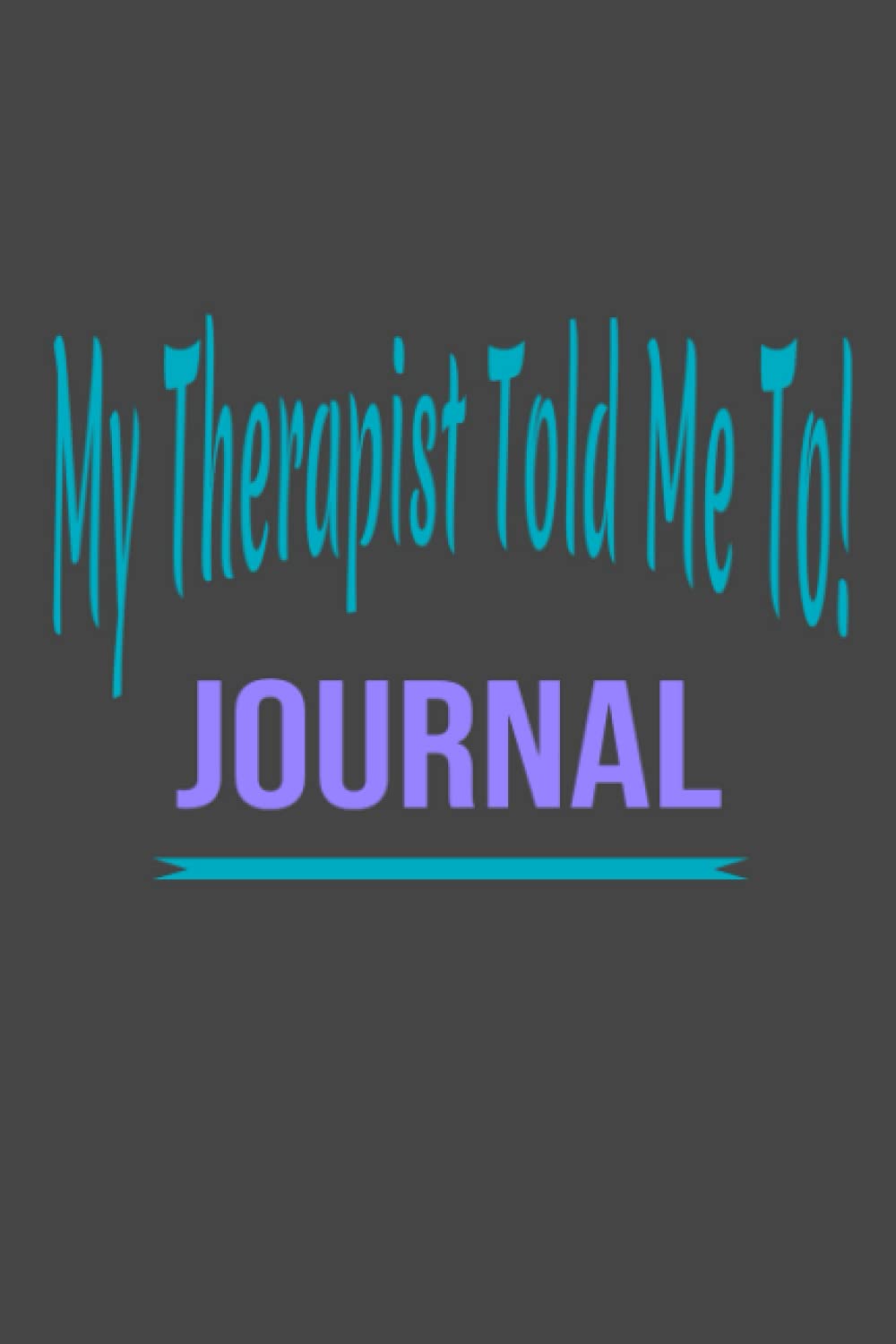 My Therapist Told Me To! Journal: A daily positive thoughts journal for happiness, wellness, mindfulness, self care, mental health - Great gift for all ages (6x9 inches, 50 pages)