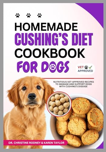Homemade Cushing’s Diet Cookbook for Dogs: Nutritious Vet-Approved Recipes to Manage and Support...