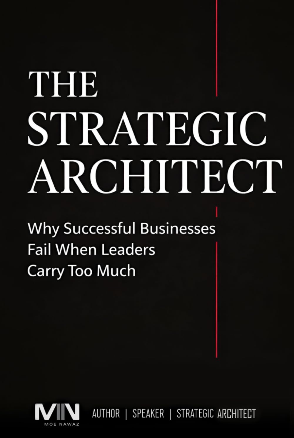 THE STRATEGIC ARCHITECT: Why Successful Businesses Fail When Leaders Carry Too Much