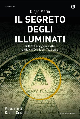 Il segreto degli illuminati: Dalle origini ai giorni nostri: storia dell'occhio che tutto vede (Oscar nuovi misteri Vol. 125) Il segreto degli illuminati: Dalle origini ai giorni nostri: storia dell'occhio che tutto vede (Oscar nuovi misteri Vol. 125)
