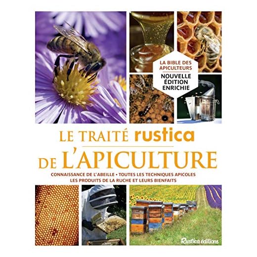 Le traité Rustica de l'apiculture: Connaissance de l'abeille - Toutes les techniques apicoles - Les produits de la ruche et leurs bienf