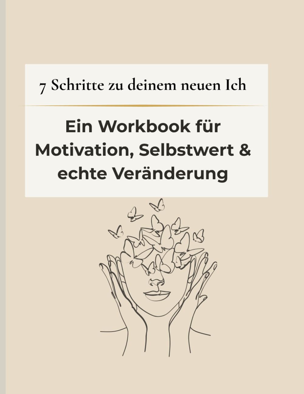 7 Schritte zu deinem neuen Ich: Das große Workbook für Motivation, Selbstwert, Routinen und echte Veränderung
