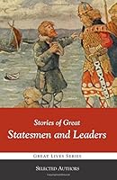 Stories of Great Statesmen and Leaders 1938772571 Book Cover