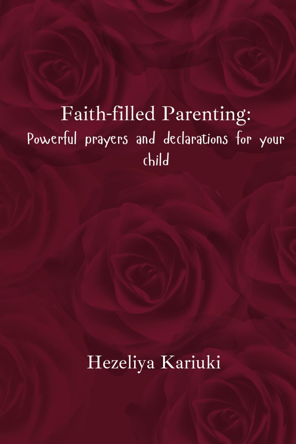 Faith-Filled Parenting: Powerful Prayers and declarations for your child