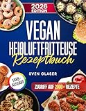 Vegan Heißluftfritteuse Rezeptbuch: Vegan für Anfänger mit dem Airfryer leckere fleischfreie Gerichte zubereiten