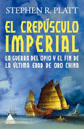 EL CREPúSCULO IMPERIAL: La guerra del Opio y el fin de la última edad de oro china: 70 (ATICO HISTORIA)