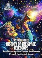 History of the Space Telescope: Transforming Our View of the Universe (History for Kids) B0F6BXPL4N Book Cover