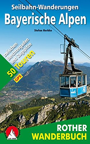 Seilbahn-Wanderungen Bayerische Alpen: Zwischen Berchtesgaden und Zugspitze. 50 Touren. Mit GPS-Date Seilbahn-Wanderungen Bayerische Alpen: Zwischen Berchtesgaden und Zugspitze. 50 Touren. Mit GPS-Date