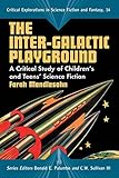 The Inter-Galactic Playground: A Critical Study of Children's and Teens' Science Fiction (Critical Explorations in Science Fiction and Fantasy, 14)