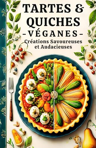 Tartes et Quiches Véganes: Créations Savoureuses et Audacieuses
