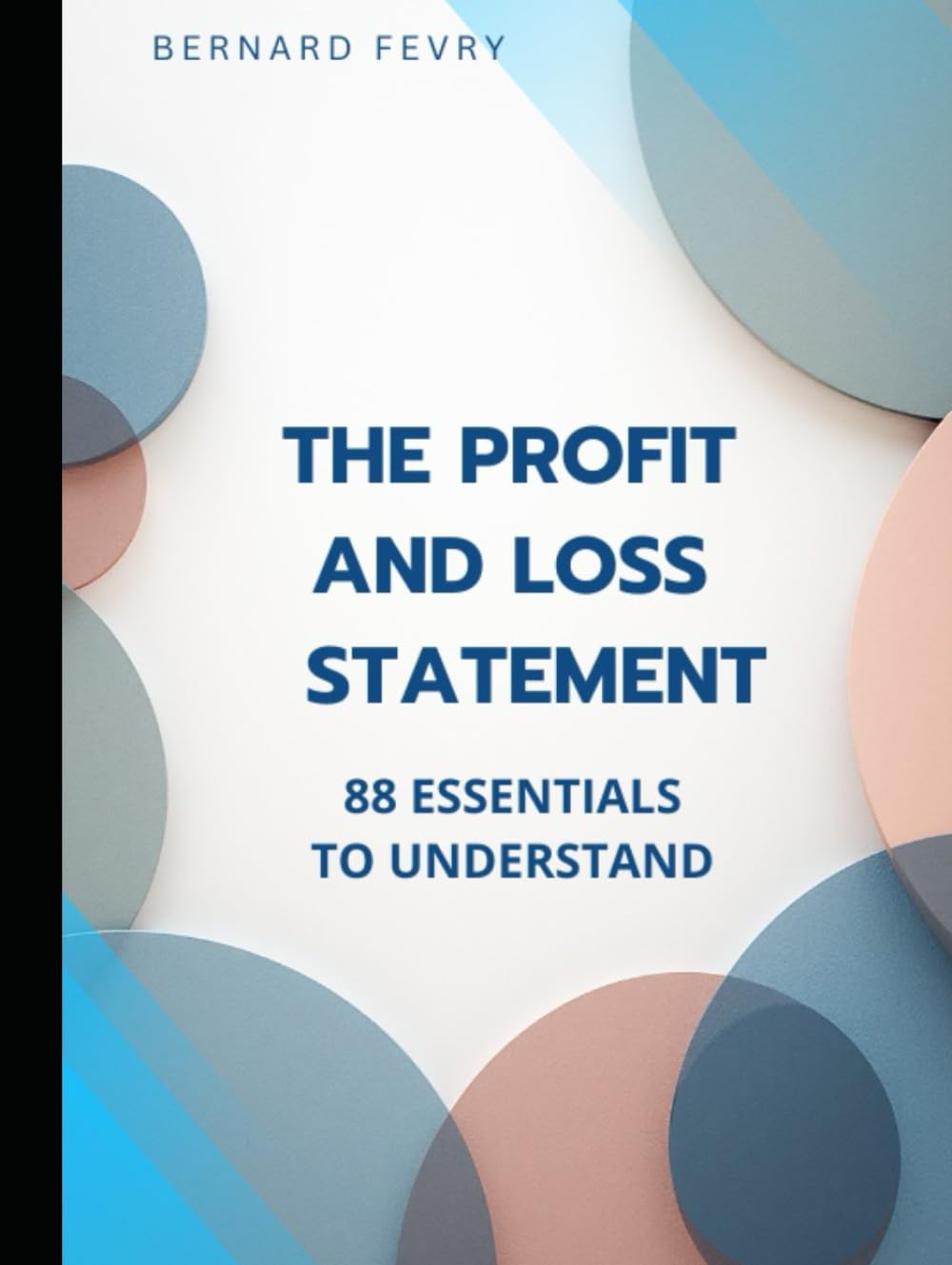 THE PROFIT AND LOSS STATEMENT: 88 ESSENTIALS TO UNDERSTAND (FINANCE AND ACCOUNTING: 88 ESSENTIALS TO UNDERSTAND)