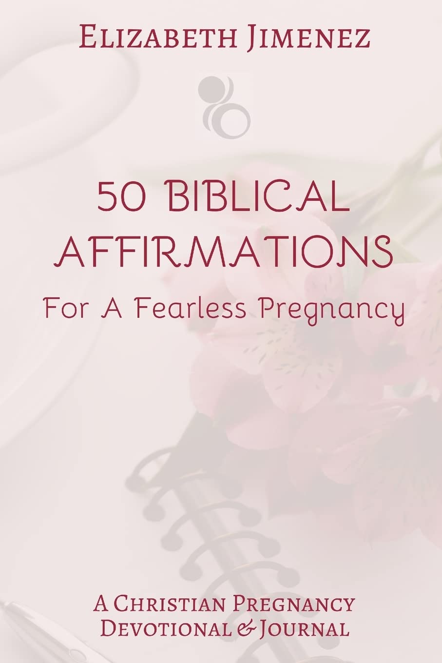 50 Biblical Affirmations for a Fearless Pregnancy: A Christian Pregnancy Devotional