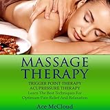 Massage Therapy: Trigger Point Therapy: Acupressure Therapy: Learn the Best Techniques for Optimum Pain Relief and Relaxation